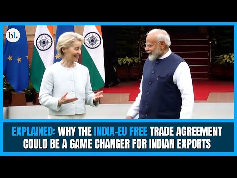 Explained: Why the India–EU Free Trade Agreement could be a game changer for Indian Exports