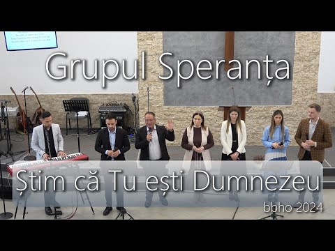 Știm că Tu ești Dumnezeu | GRUPUL SPERANȚA | #bbho
