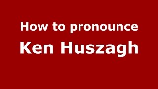 How to pronounce Ken Huszagh