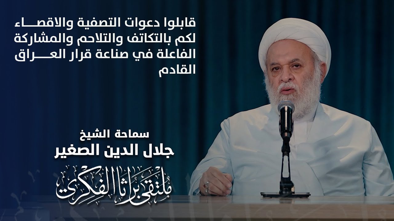قابلوا دعوات التصفية والاقصاء لكم بالتكاتف والتلاحم والمشاركة الفاعلة في صناعة قرار العراق القادم