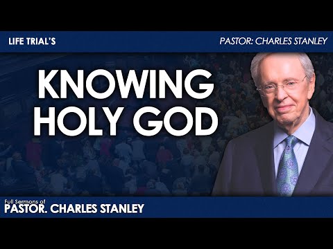 Dr. Charles Stanley - Knowing Holy God | Life Trial's