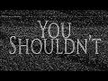 You Shouldn't 