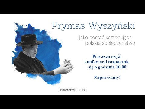 Konferencja: Prymas Wyszyński jako postać kształtująca polskie społeczeństwo - część pierwsza