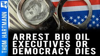Democracy's Only Hope Is To Jail Big Oil CEOs
