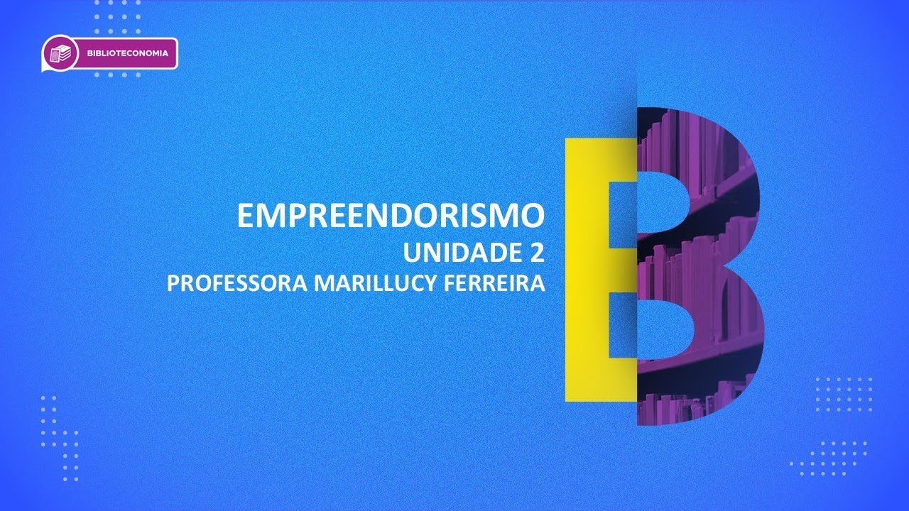 CURSO TÉCNICO EM BIBLIOTECONOMIA | EMPREENDEDORISMO | UNIDADE 2
