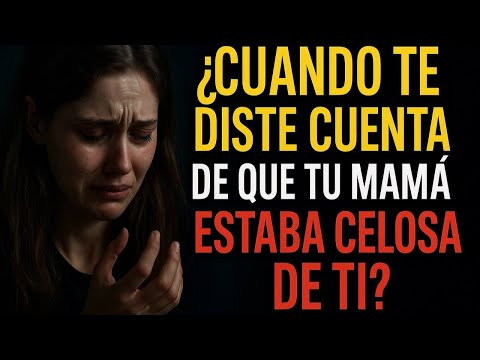 ¿Cuándo te diste cuenta de que tu mamá estaba celosa de ti?