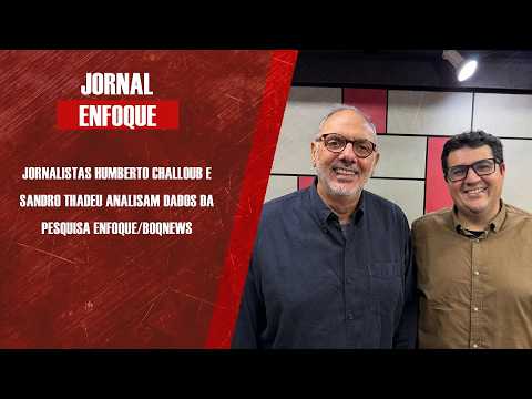 Jornalistas Humberto Challoub e Sandro Thadeu analisam dados da pesquisa Enfoque/Boqnews