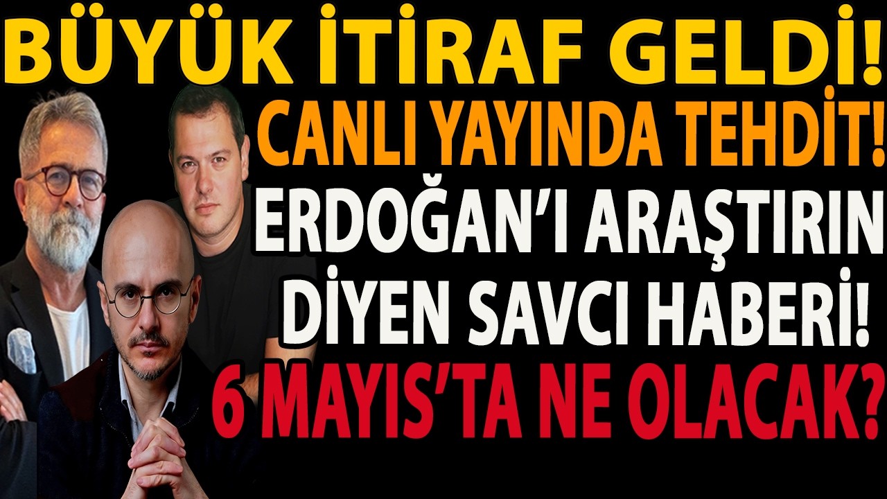 BÜYÜK İTİRAF GELDİ! CANLI YAYINDA TEHDİT! ERDOĞAN’I ARAŞTIRIN DİYEN SAVCI HABERİ! 6 MAYIS NE OLACAK?