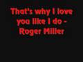 Roger Miller That's why I love you like I do