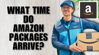 What Time Do Amazon Packages Arrive (Full Guide)