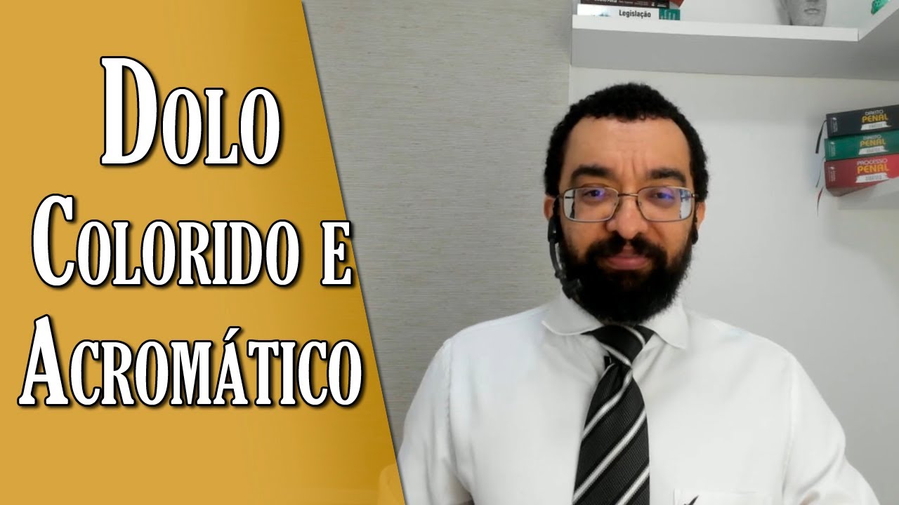 Dolo Colorido e Dolo Acromático