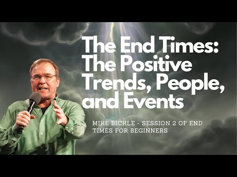 End Times for Beginners: Session 2 - The Positive Trends, People, and Events in the End Times