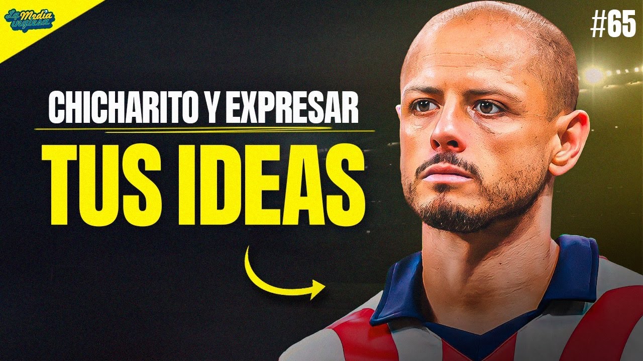 LOS ÁNGELES DE JAVI #65: CHICHARITO Y EXPRESAR TUS IDEAS