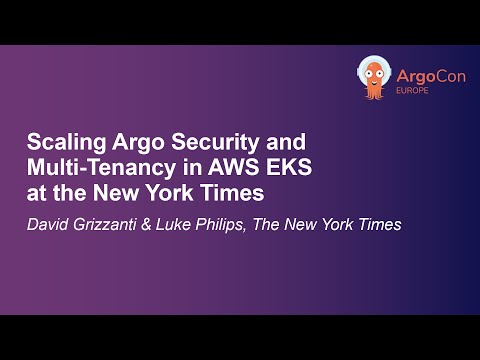 Scaling Argo Security and Multi-Tenancy in AWS EKS at the New York... David Grizzanti & Luke Philips