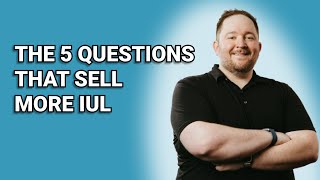The 5 Questions That Sell More IUL