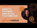 MAXWEBINAR: HOW TO OPTIMIZE AND SCALE YOUTUBE ADS