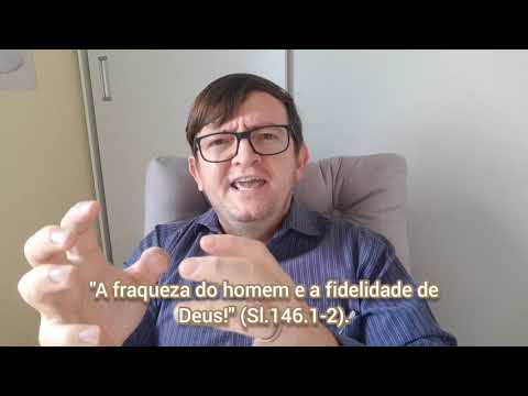 36-Reflexão: "A fraqueza do homem e a fidelidade de Deus!"(Sl.146.1-2).