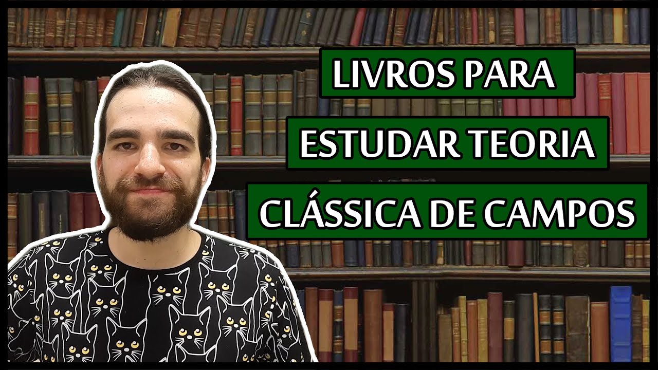 Referências de estudo para TEORIA CLÁSSICA DE CAMPOS (#UaiFísica 86)