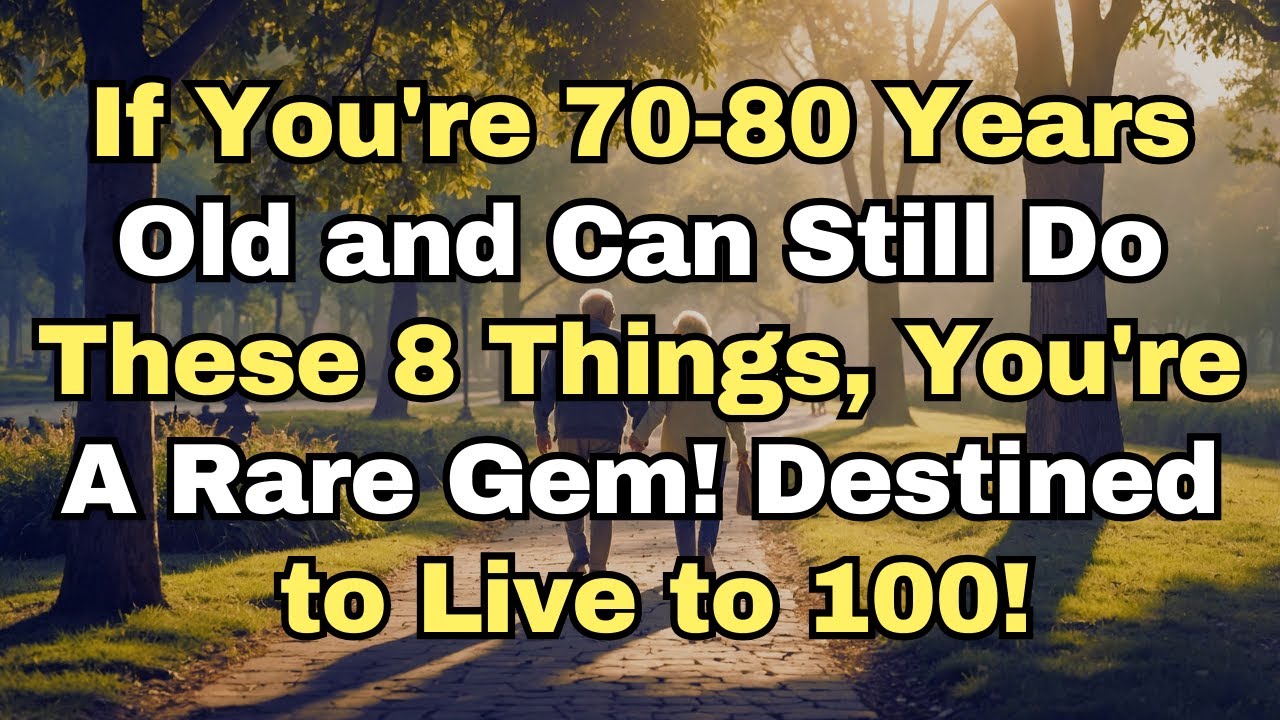 If You Are 70-80 Years Old and Can Still Do These 8 Things, You Are a Rare Gem!