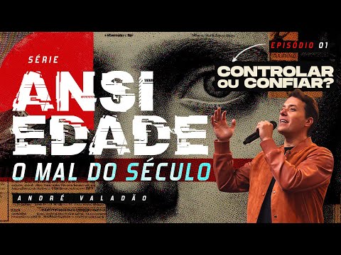 SÉRIE: ANSIEDADE - O MAL DO SÉCULO - EPISÓDIO 1 | CONTROLAR OU CONFIAR - ANDRÉ VALADÃO