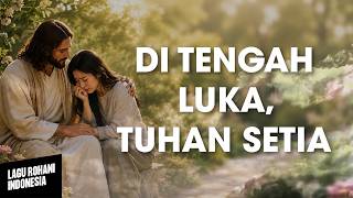 Download lagu DI TENGAH LUKA, TUHAN SETIA | Lirik Lagu Rohani mp3