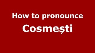 How to pronounce Cosmești