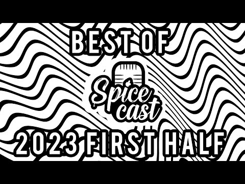 Spicecast #34 - Best of 2023 First Half Highlights