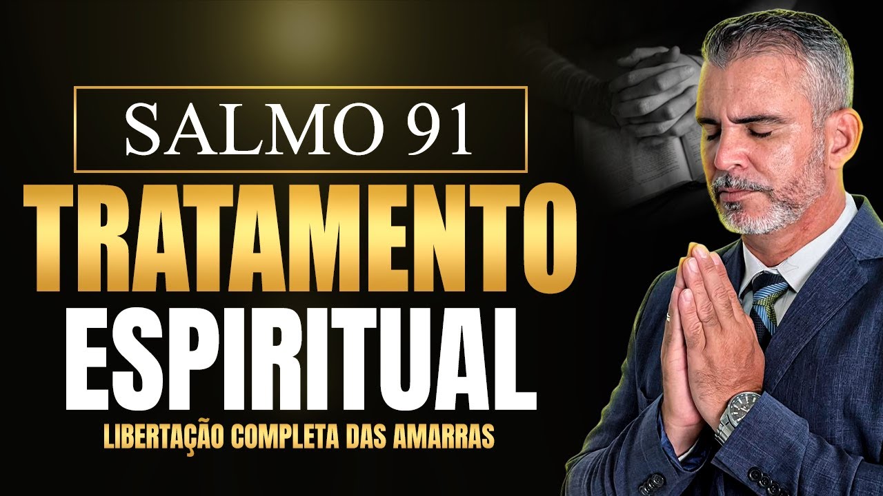 SALMO 91 FORTÍSSIMA ORAÇÃO TRATAMENTO ESPIRITUAL PARA LIBERTAÇÃO E LIVRAMENTO DE AMARRAÇÕES