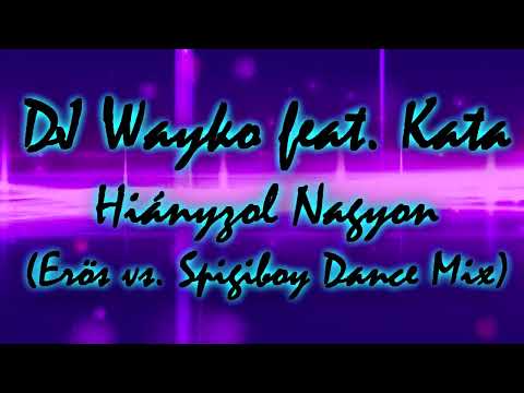DJ Wayko feat. Kata - Hiányzol Nagyon (Erös vs. Spigiboy Dance Mix)