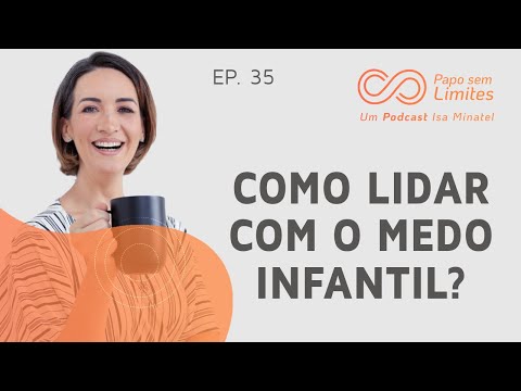 Ep.35 | Como lidar com o medo infantil? | Papo Sem Limites