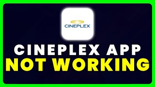 Cineplex App Not Working: How to Fix Cineplex App Not Working
