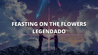 FEASTING ON THE FLOWERS - LEGENDADO (Your Name Version)