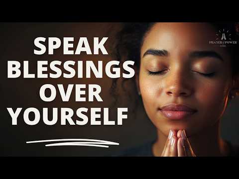 SPEAK BLESSINGS UPON YOURSELF | Morning Devotional Prayer To Start Your Day