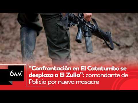Confrontación en El Catatumbo se desplaza a El Zulia: comandante de Policía por masacre | 6AM W