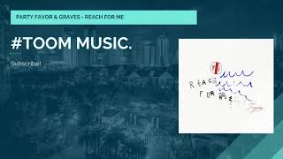 ❖PARTY FAVOR &amp; GRAVES - REACH FOR ME #TOOMMUSIC.