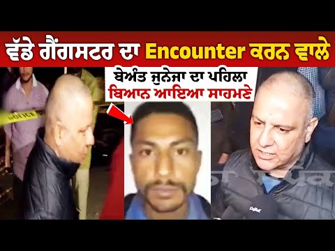 ਵੱਡੇ ਗੈਂਗਸਟਰ ਦਾ Encounter ਕਰਨ ਵਾਲੇ ਬੇਅੰਤ ਜੁਨੇਜਾ ਦਾ ਪਹਿਲਾ ਬਿਆਨ ਆਇਆ ਸਾਹਮਣੇ