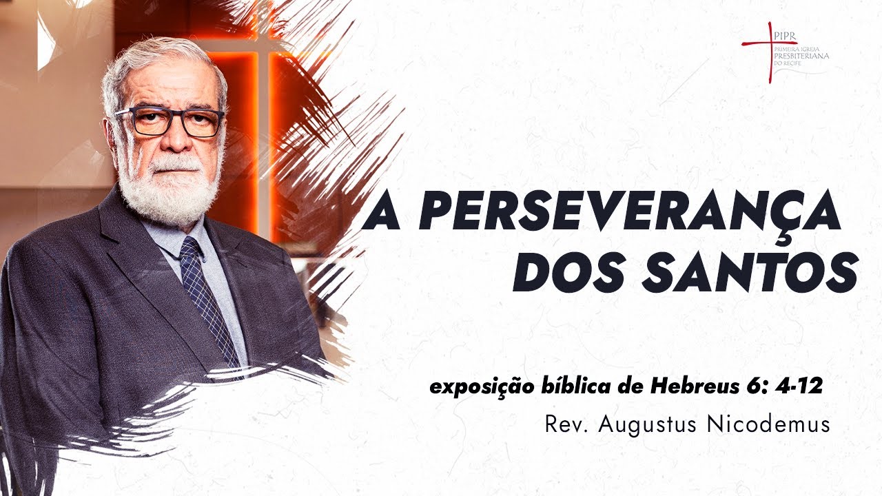A Perseverança dos Santos - Rev. Augustus Nicodemus (Hebreus 6: 4-12)