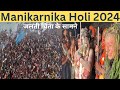 Manikarnika Ghat Holi Khele Masane Me 2024 | Masan Ki Holi Manikarnika Ghat Banaras | Holi Festival