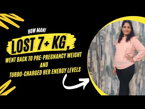 How Mani lost 7+ KG, Went back to Pre-Pregnancy Weight and Turbo-charged her Energy Levels