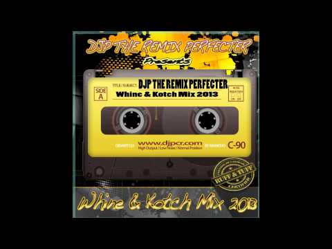 DJP THE REMIX PERFECTER -  WHINE & KOTCH MIX 2013