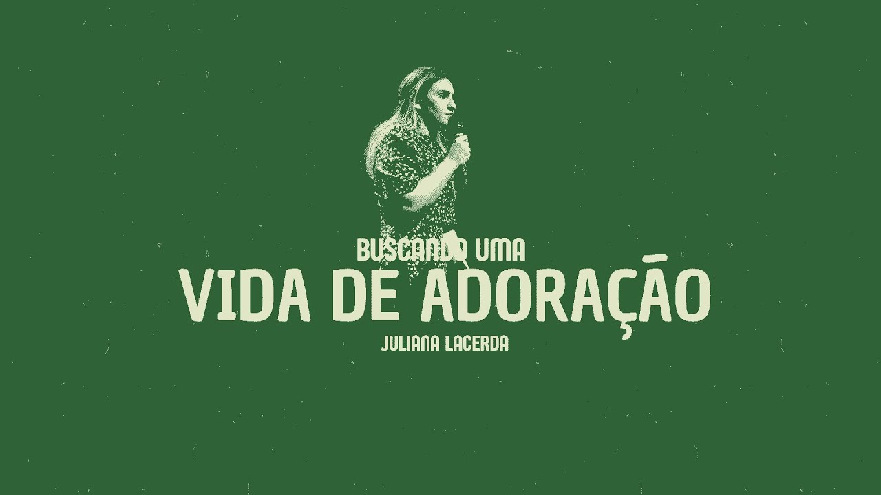 Buscando uma Vida de Adoração | Juliana Lacerda