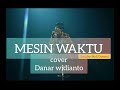 Mesin Waktu Danar Widianto Cover Lirik