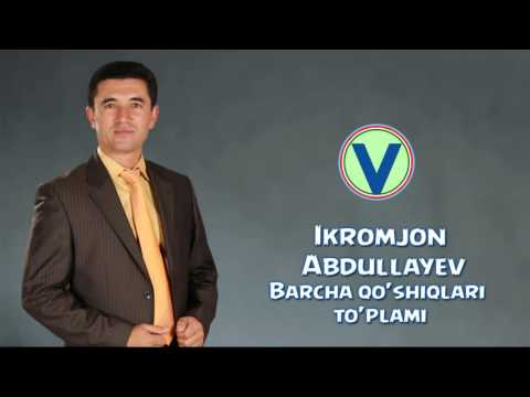 Ikromjon Abdullayev - Barcha qo'shiqlari to'plami | Икромжон Абдуллайев - Барча кушиклари туплами