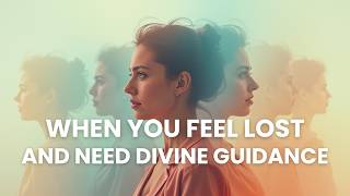 When You Feel Lost and Need Divine Guidance