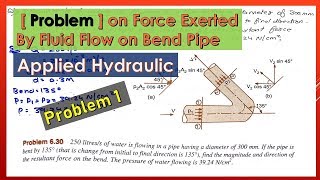 Problem 1 Force Exerted By Fluid Flow on Bend Pipe | Applied Hydraulics