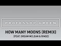 Professor Green Ft Dream Mclean Rinse How Many Moons Remix Official Audio