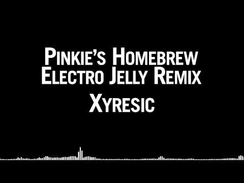 Xyresic - Pinkie's Homebrew Electro Jelly Remix
