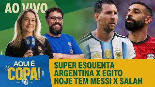AO VIVO: SUPER ESQUENTA DE ARGENTINA X EGITO! MESSI X SALAH BRIGAM PELA VAGA | AQUI É BRASIL