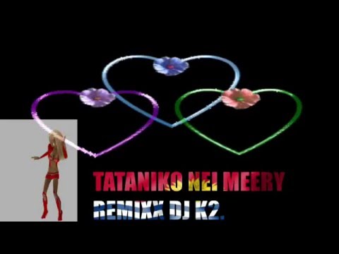 TATANIKO NEI MEERY REMIXX-DJ K2.