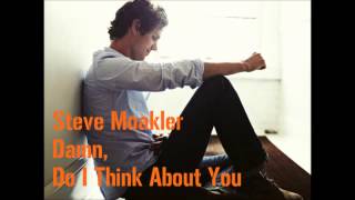 Steve Moakler - Damn, Do I Think About You (Lyrics in Description)